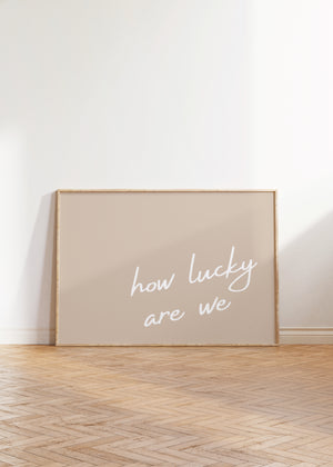 Horizontal how lucky are we quote poster beige