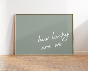 Horizontal how lucky are we quote poster sage green
