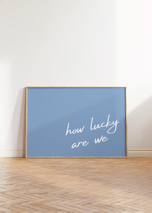 Horizontal how lucky are we quote poster light blue
