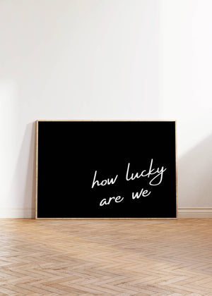 Horizontal how lucky are we quote poster black