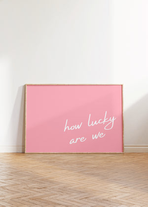 Horizontal how lucky are we quote poster pink